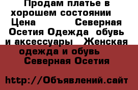 Продам платье в хорошем состоянии  › Цена ­ 2 000 - Северная Осетия Одежда, обувь и аксессуары » Женская одежда и обувь   . Северная Осетия